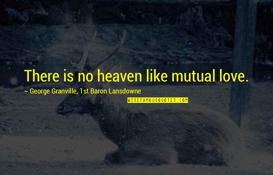 Tudiscovery Quotes By George Granville, 1st Baron Lansdowne: There is no heaven like mutual love.