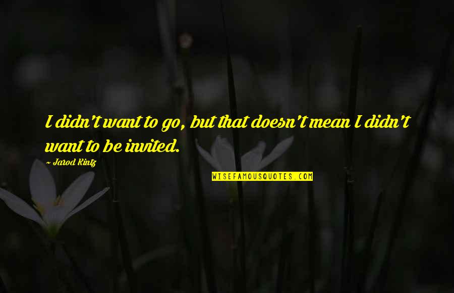 Tudiscovery Quotes By Jarod Kintz: I didn't want to go, but that doesn't