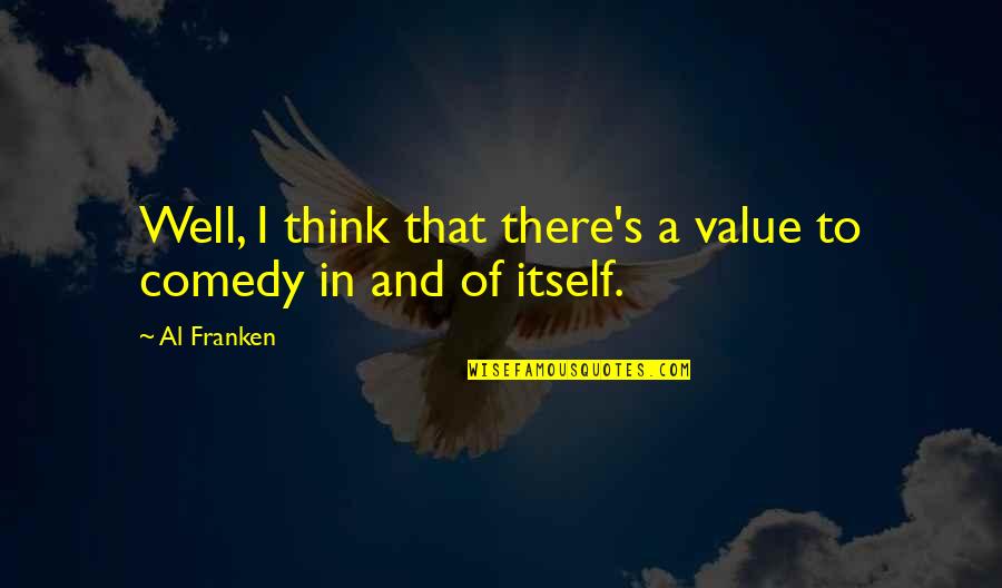 Tudja Pomoc Quotes By Al Franken: Well, I think that there's a value to