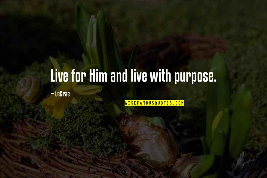 Tudlikan Quotes By LeCrae: Live for Him and live with purpose.