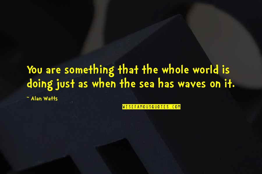 Tudman U Quotes By Alan Watts: You are something that the whole world is