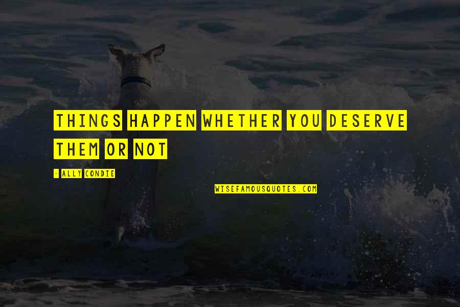 Tudn Live Stream Quotes By Ally Condie: Things happen whether you deserve them or not Tudn Live Stream Quotes By Ally Condie: Things happen whether you deserve them or not