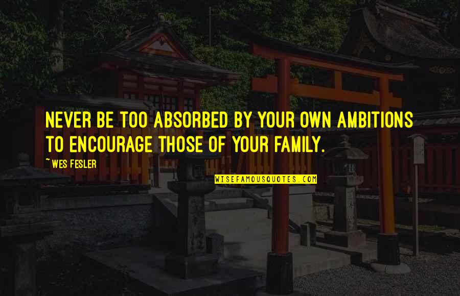 Tudn Live Stream Quotes By Wes Fesler: Never be too absorbed by your own ambitions