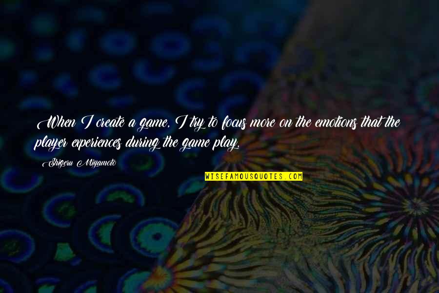 Tudn Radio Quotes By Shigeru Miyamoto: When I create a game, I try to