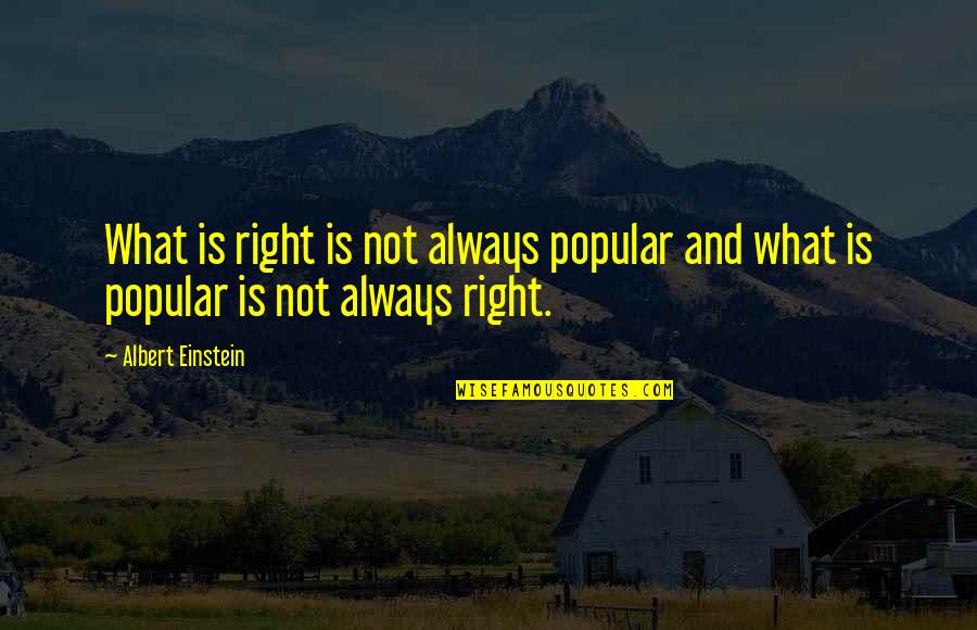 Tudnival K Quotes By Albert Einstein: What is right is not always popular and