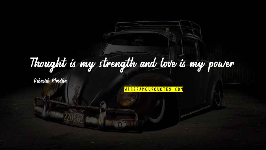 Tudnival K Quotes By Debasish Mridha: Thought is my strength and love is my