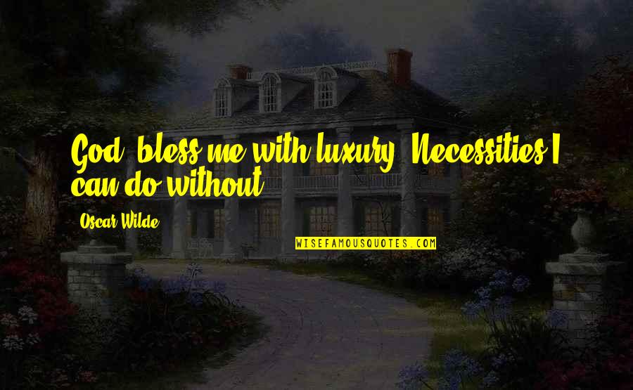 Tudno Castle Quotes By Oscar Wilde: God, bless me with luxury. Necessities I can