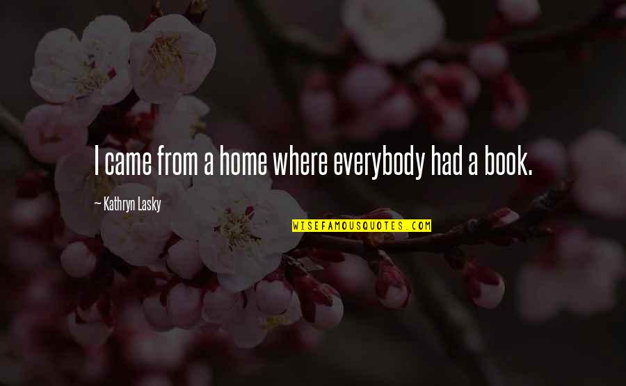Tudno Fm Quotes By Kathryn Lasky: I came from a home where everybody had Tudno Fm Quotes By Kathryn Lasky: I came from a home where everybody had