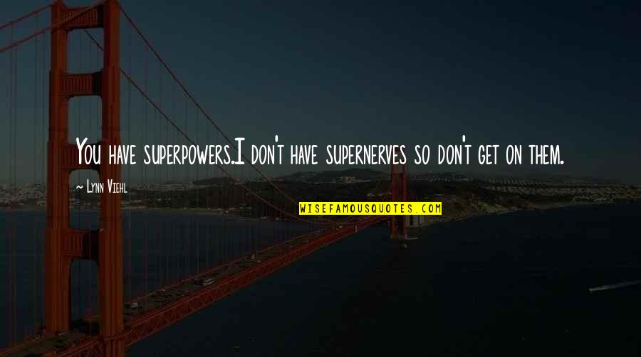 Tudno Fm Quotes By Lynn Viehl: You have superpowers.I don't have supernerves so don't