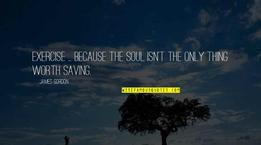 Tudodesenhos Quotes By James Gordon: Exercise ... because the soul isn't the only