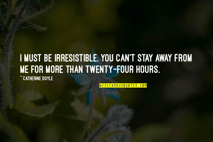 Tudom Nyos Gyujtem Ny Quotes By Catherine Doyle: I must be irresistible. You can't stay away