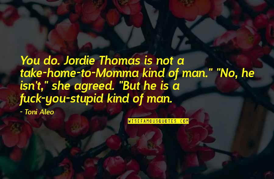 Tudom Nyos Gyujtem Ny Quotes By Toni Aleo: You do. Jordie Thomas is not a take-home-to-Momma