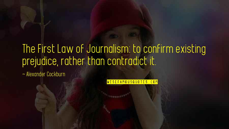 Tudor Bismark Quotes By Alexander Cockburn: The First Law of Journalism: to confirm existing