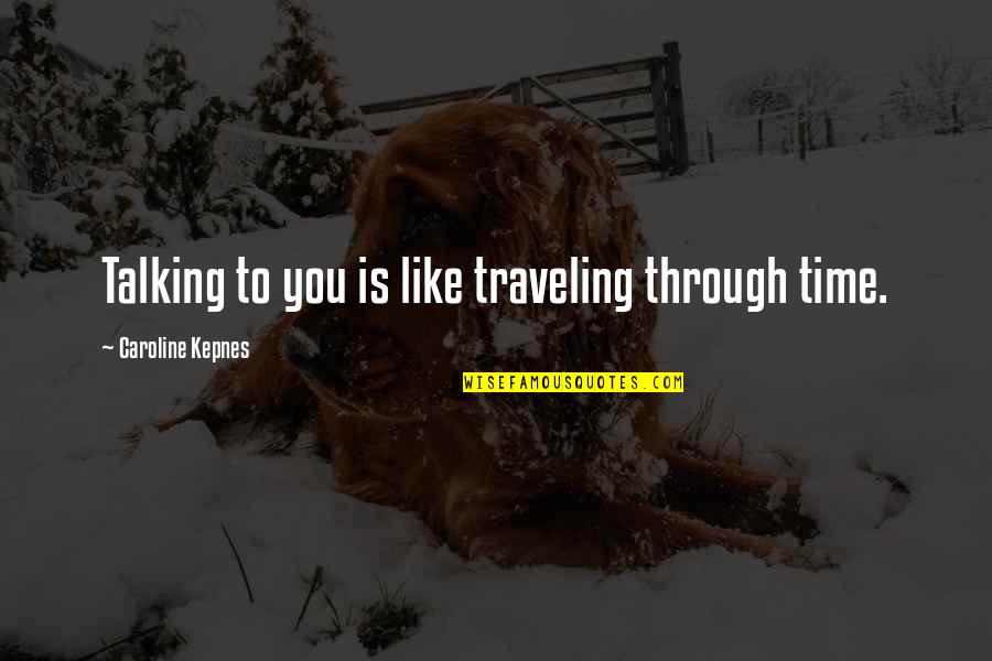 Tudorel Dumitrascu Quotes By Caroline Kepnes: Talking to you is like traveling through time. Tudorel Dumitrascu Quotes By Caroline Kepnes: Talking to you is like traveling through time.