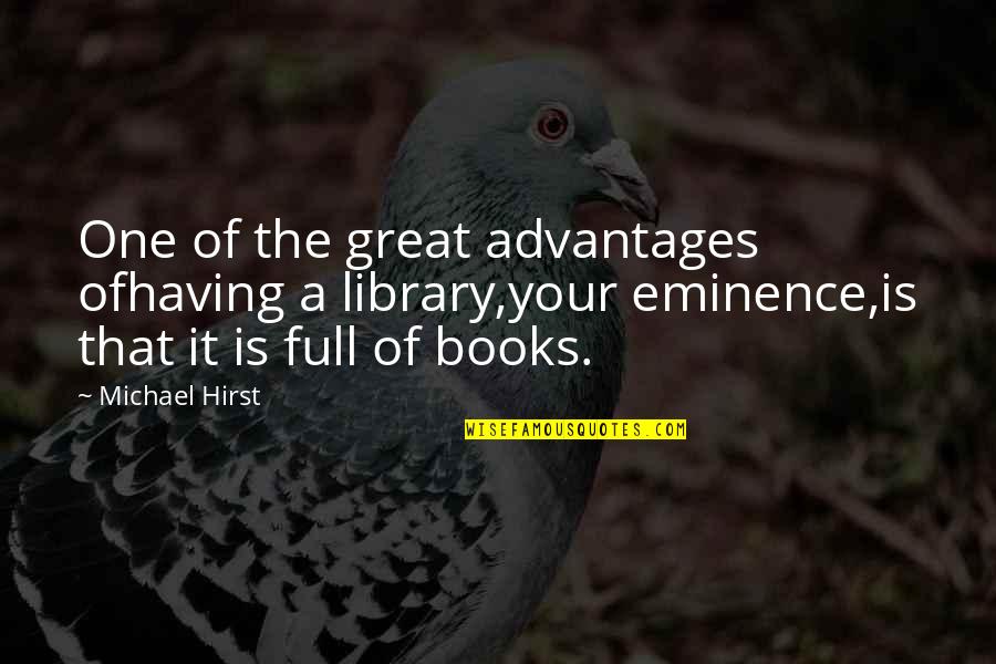 Tudors Quotes By Michael Hirst: One of the great advantages ofhaving a library,your