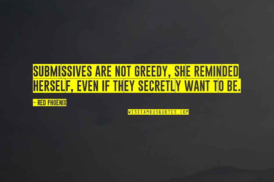 Tudors Series Quotes By Red Phoenix: Submissives are not greedy, she reminded herself, even