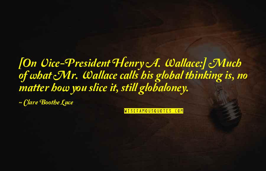 Tudose Premier Quotes By Clare Boothe Luce: [On Vice-President Henry A. Wallace:] Much of what