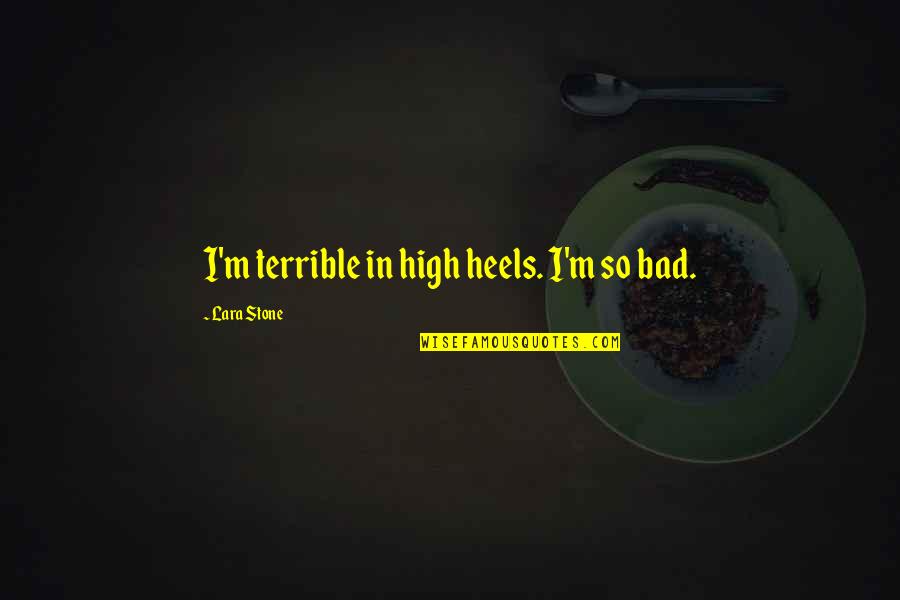 Tuebimur Quotes By Lara Stone: I'm terrible in high heels. I'm so bad.