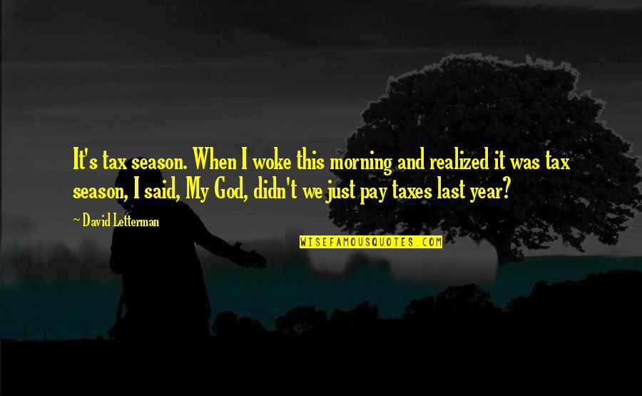 Tuegarao Quotes By David Letterman: It's tax season. When I woke this morning