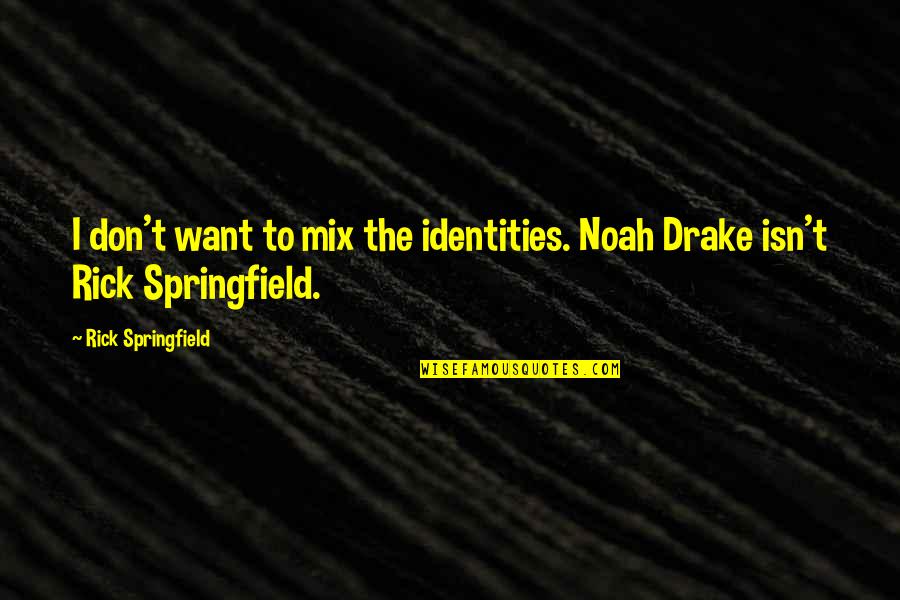 Tuell Quotes By Rick Springfield: I don't want to mix the identities. Noah Tuell Quotes By Rick Springfield: I don't want to mix the identities. Noah