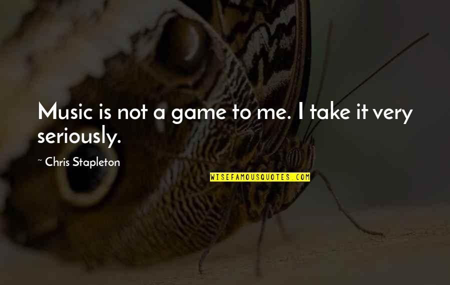 Tuella Quotes By Chris Stapleton: Music is not a game to me. I Tuella Quotes By Chris Stapleton: Music is not a game to me. I