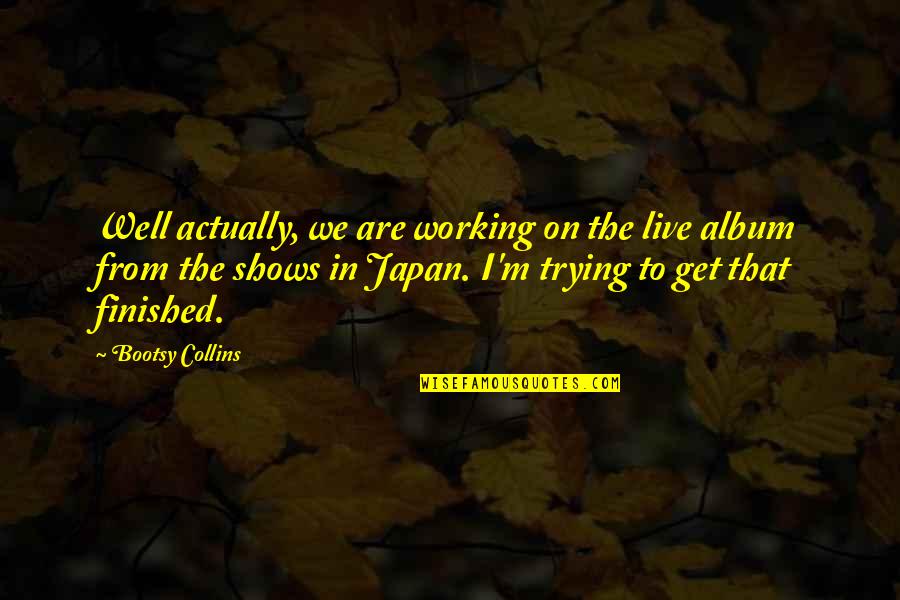 Tuerai Quotes By Bootsy Collins: Well actually, we are working on the live