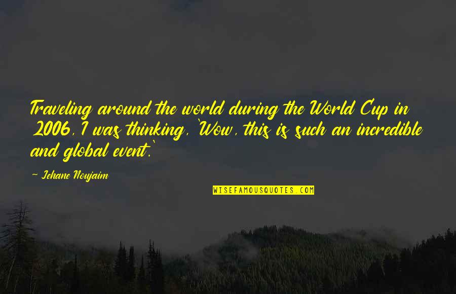 Tuerai Quotes By Jehane Noujaim: Traveling around the world during the World Cup