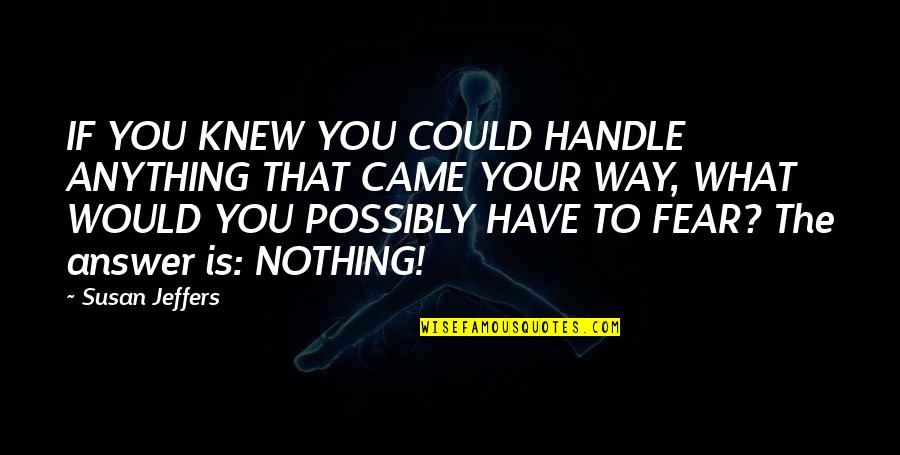 Tuero Coat Quotes By Susan Jeffers: IF YOU KNEW YOU COULD HANDLE ANYTHING THAT Tuero Coat Quotes By Susan Jeffers: IF YOU KNEW YOU COULD HANDLE ANYTHING THAT