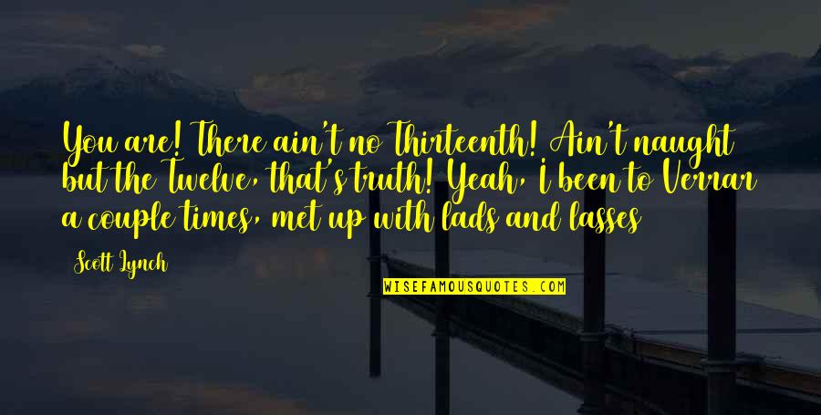 Tuero Sir Quotes By Scott Lynch: You are! There ain't no Thirteenth! Ain't naught