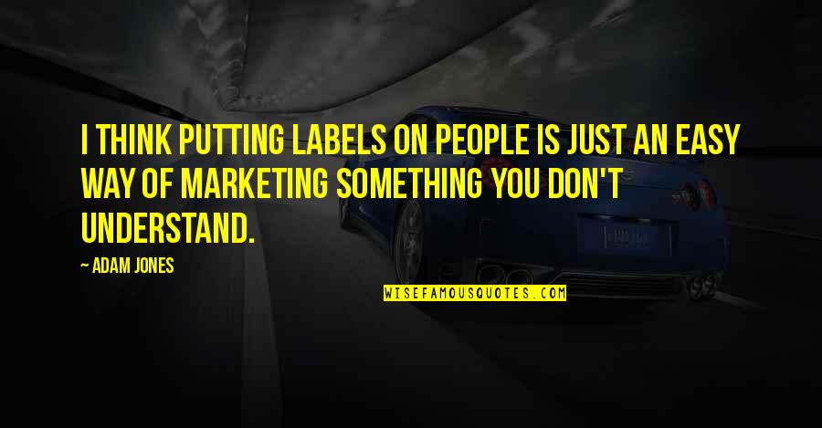 Tuesdae Cavendish Quotes By Adam Jones: I think putting labels on people is just Tuesdae Cavendish Quotes By Adam Jones: I think putting labels on people is just
