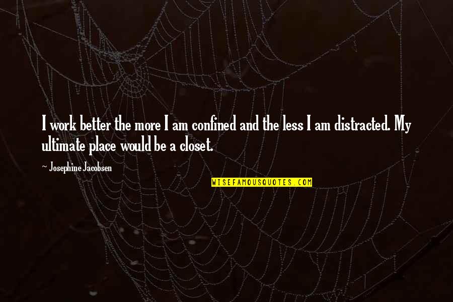 Tuesdae Cavendish Quotes By Josephine Jacobsen: I work better the more I am confined Tuesdae Cavendish Quotes By Josephine Jacobsen: I work better the more I am confined