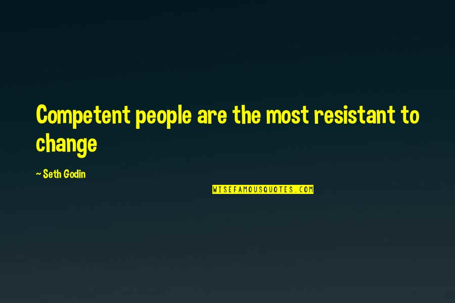 Tuesdae Chelsea Quotes By Seth Godin: Competent people are the most resistant to change