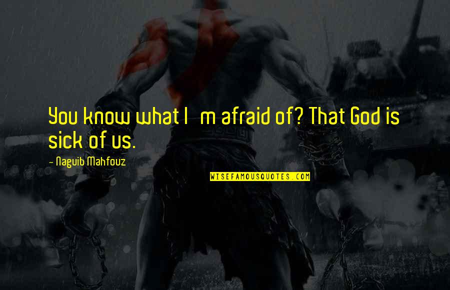 Tuesday After A Long Weekend Quotes By Naguib Mahfouz: You know what I'm afraid of? That God Tuesday After A Long Weekend Quotes By Naguib Mahfouz: You know what I'm afraid of? That God