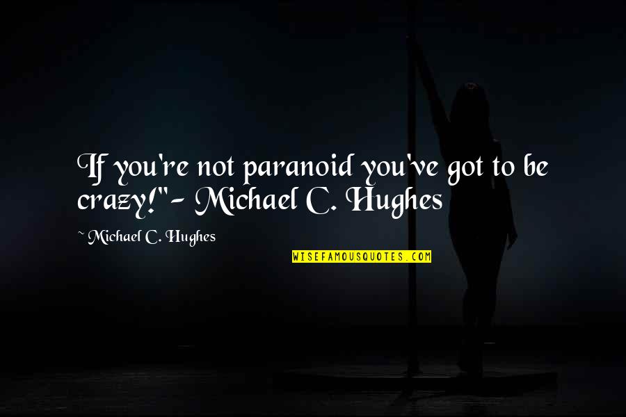Tuesday Afternoon Funny Quotes By Michael C. Hughes: If you're not paranoid you've got to be Tuesday Afternoon Funny Quotes By Michael C. Hughes: If you're not paranoid you've got to be