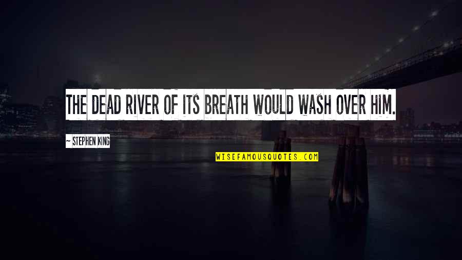 Tuesday Biblical Quotes By Stephen King: The dead river of its breath would wash