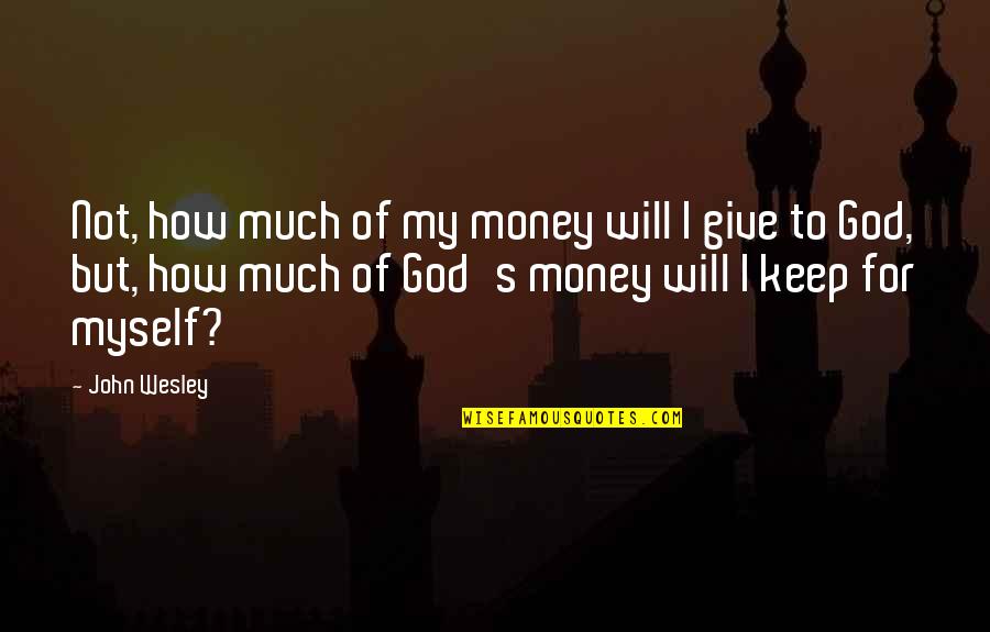 Tuesday Blessing Quote Quotes By John Wesley: Not, how much of my money will I
