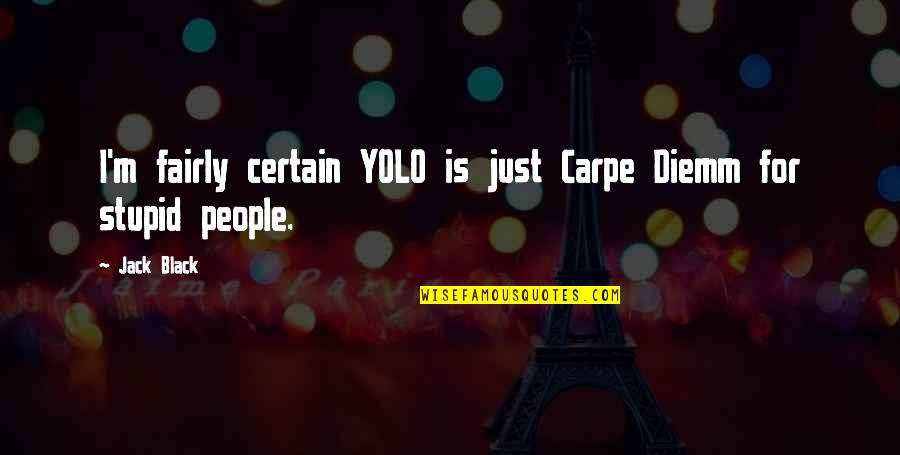 Tuesday Funny Memes Quotes By Jack Black: I'm fairly certain YOLO is just Carpe Diemm