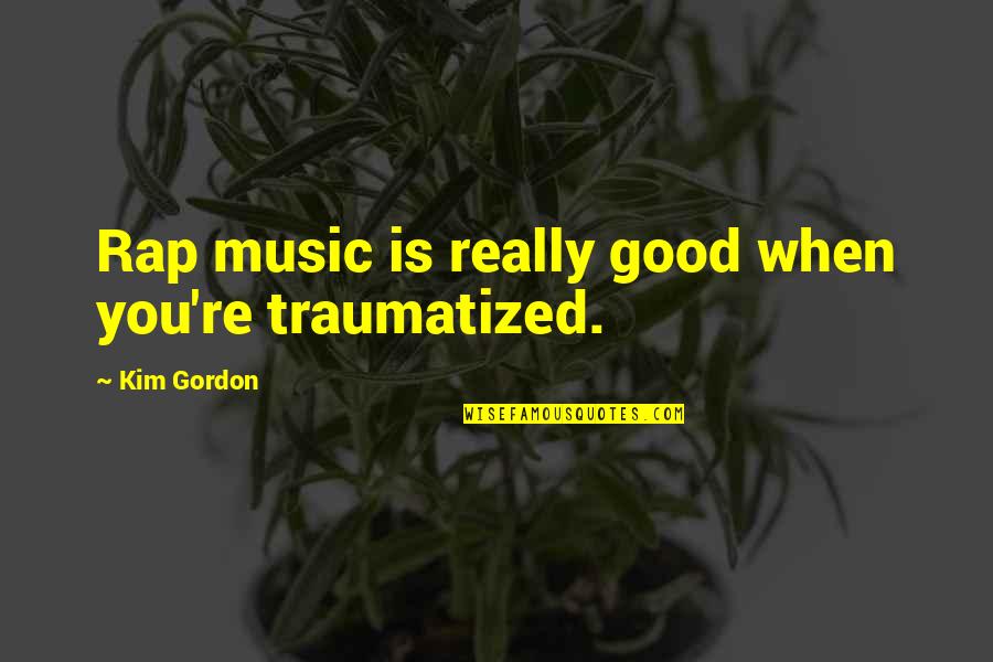 Tuesday Funny Memes Quotes By Kim Gordon: Rap music is really good when you're traumatized. Tuesday Funny Memes Quotes By Kim Gordon: Rap music is really good when you're traumatized.
