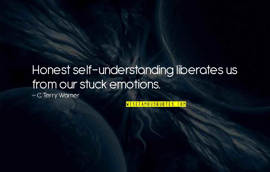 Tuesday Good Day Quotes By C. Terry Warner: Honest self-understanding liberates us from our stuck emotions.