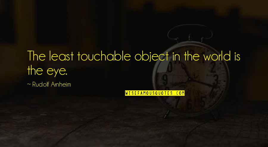 Tuesday Goodreads Quotes By Rudolf Arnheim: The least touchable object in the world is