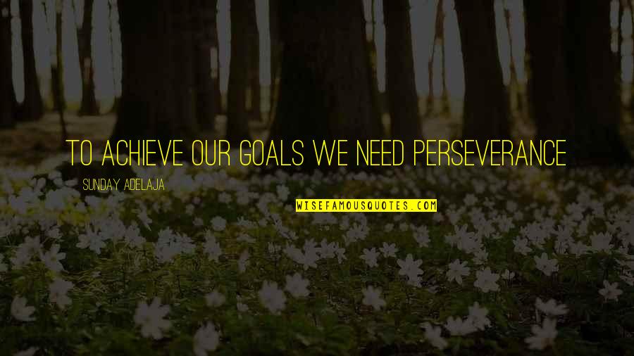 Tuesday Mantra Quotes By Sunday Adelaja: To achieve our goals we need perseverance Tuesday Mantra Quotes By Sunday Adelaja: To achieve our goals we need perseverance