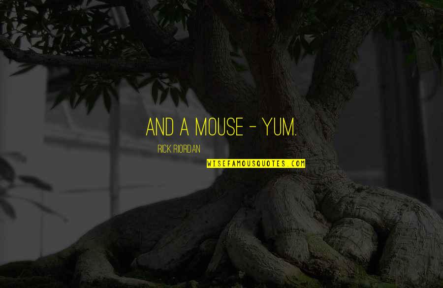 Tuesday Mood Quotes By Rick Riordan: And a mouse - yum.