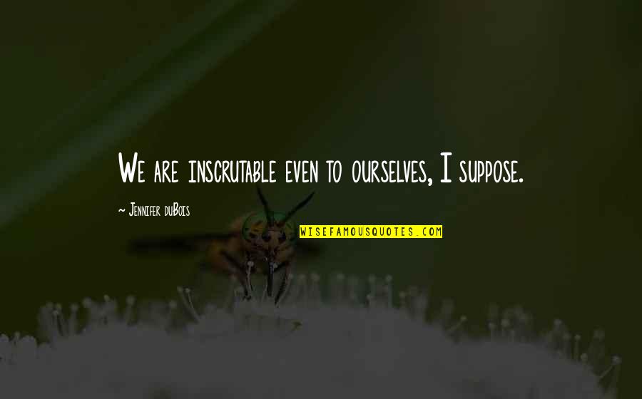Tuesday Morning Blessing And Quotes By Jennifer DuBois: We are inscrutable even to ourselves, I suppose. Tuesday Morning Blessing And Quotes By Jennifer DuBois: We are inscrutable even to ourselves, I suppose.