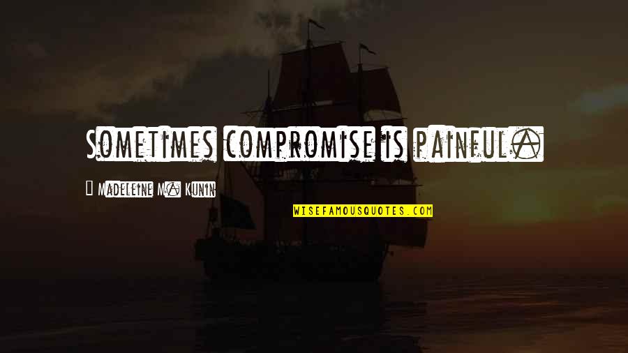 Tuesday Morning Devotional Readings Quotes By Madeleine M. Kunin: Sometimes compromise is painful.