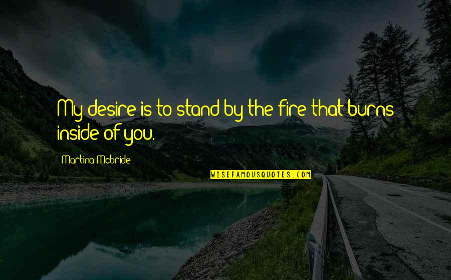 Tuesday Morning Devotional Readings Quotes By Martina Mcbride: My desire is to stand by the fire