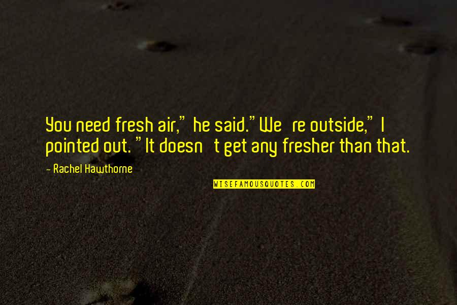 Tuesday Morning Soulful Quotes By Rachel Hawthorne: You need fresh air," he said."We're outside," I