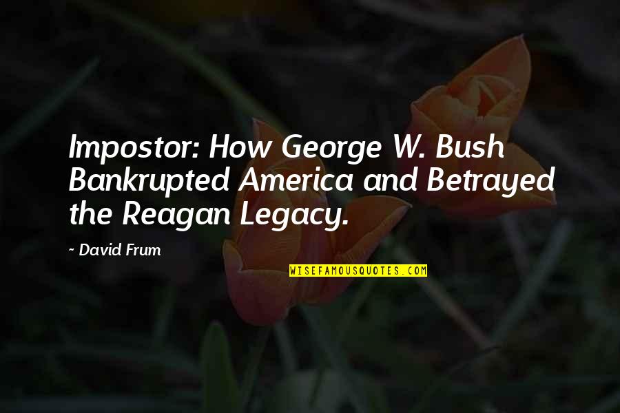 Tuesday Morning Workout Quotes By David Frum: Impostor: How George W. Bush Bankrupted America and
