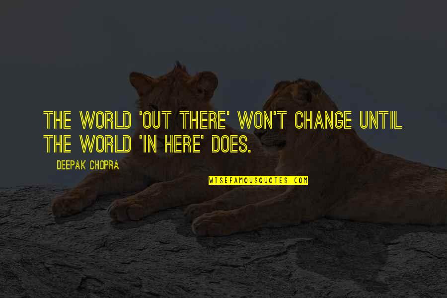 Tuesday Morning Workout Quotes By Deepak Chopra: The world 'out there' won't change until the