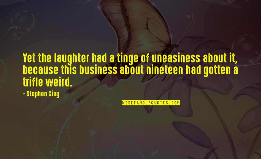 Tuesday Motivation Quote Quotes By Stephen King: Yet the laughter had a tinge of uneasiness Tuesday Motivation Quote Quotes By Stephen King: Yet the laughter had a tinge of uneasiness