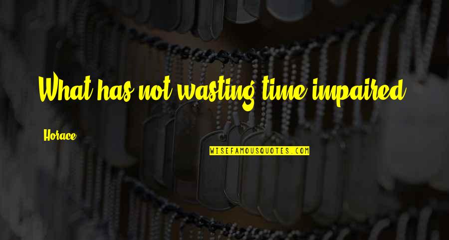 Tuesday Praise Quotes By Horace: What has not wasting time impaired? Tuesday Praise Quotes By Horace: What has not wasting time impaired?